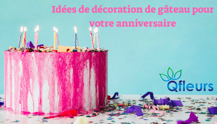 8 Idees De Decoration De Gateau Fantastique Pour Votre Fete D Anniversaire Qfleurs