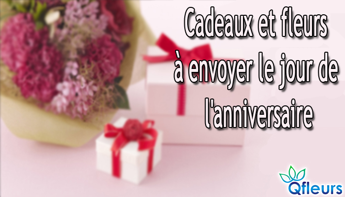Cadeaux et fleurs à envoyer le jour de l'anniversaire