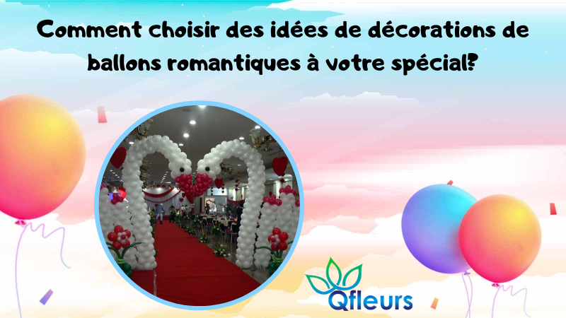 Comment choisir des idées de décorations de ballons romantiques à votre spécial?
