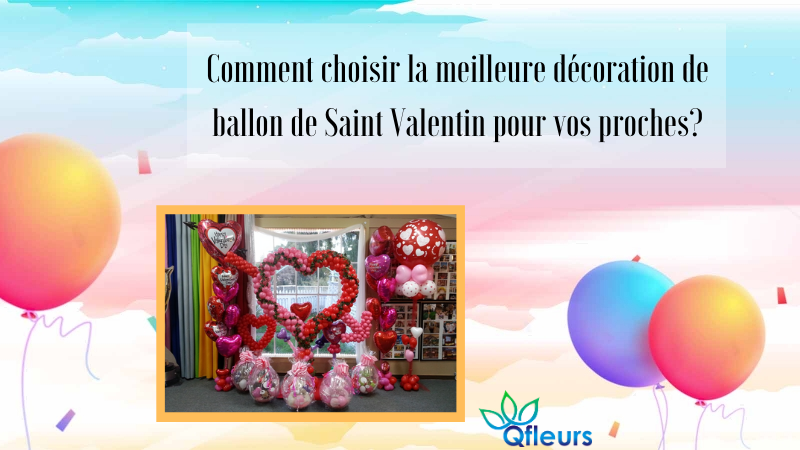 Comment choisir la meilleure décoration de ballon de Saint Valentin pour vos proches?