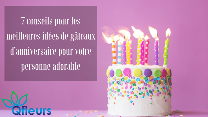 7 Conseils Pour Les Meilleures Idees De Gateaux D Anniversaire Pour Votre Personne Adorable Qfleurs