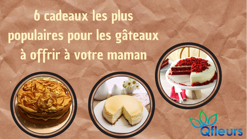 6 cadeaux les plus populaires pour les gâteaux à offrir à votre maman
