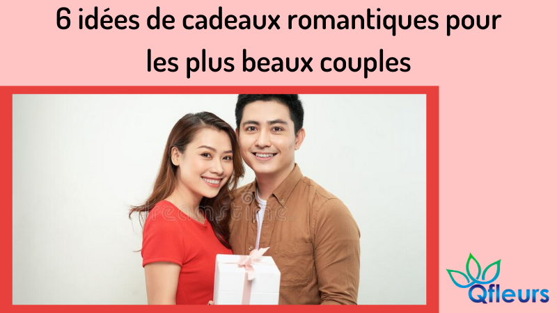 6 idées de cadeaux romantiques pour les plus beaux couples