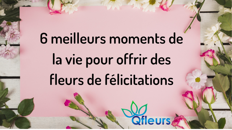 6 meilleurs moments de la vie pour offrir des fleurs de félicitations