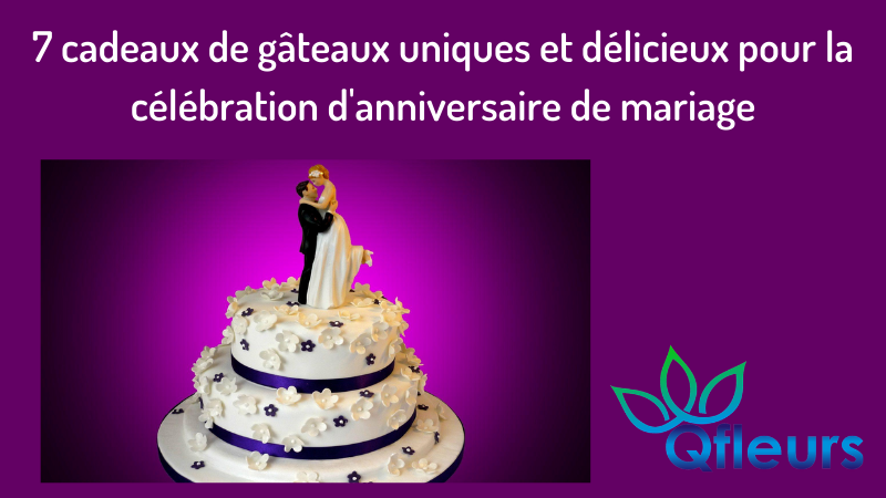 7 Cadeaux De Gateaux Uniques Et Delicieux Pour La Celebration D Anniversaire De Mariage Qfleurs