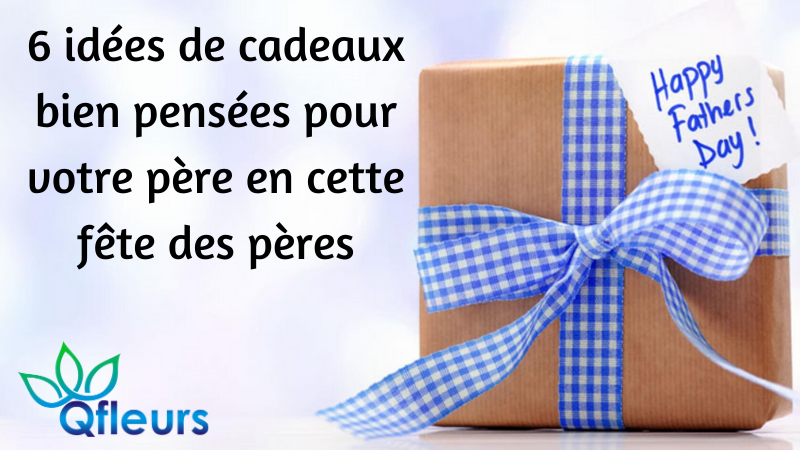 6 idées de cadeaux bien pensées pour votre père en cette fête des pères