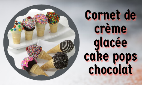Cornet de crème glacée cake pops chocolat