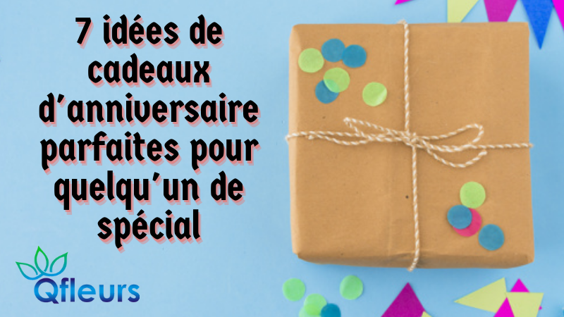 7 idées de cadeaux d'anniversaire parfaites pour quelqu'un de spécial