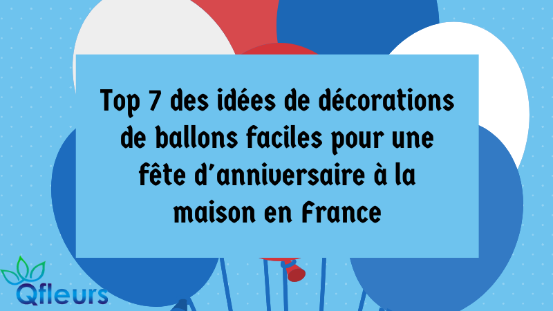 Top 7 des idées de décorations de ballons faciles pour une fête d'anniversaire à la maison en France