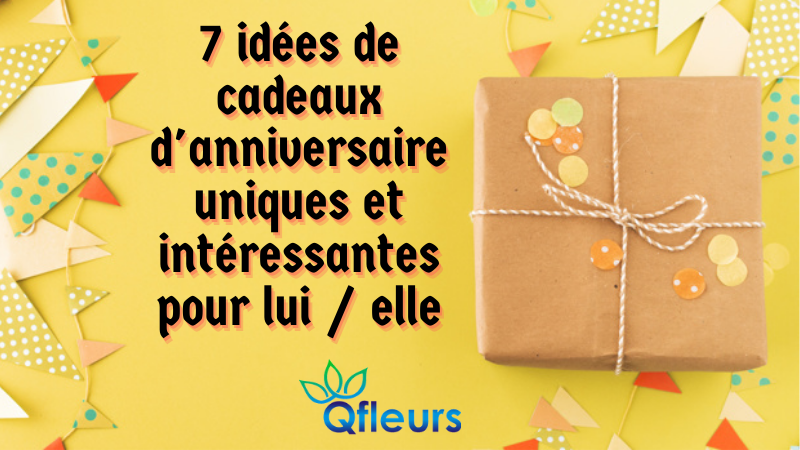 7 idées de cadeaux d'anniversaire uniques et intéressantes pour lui / elle