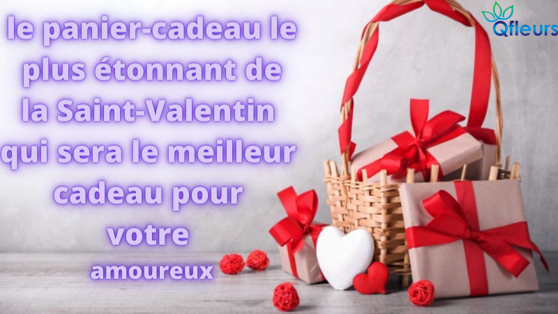le panier-cadeau le plus &eacute;tonnant de la Saint-Valentin qui sera le meilleur cadeau pour votre amoureux