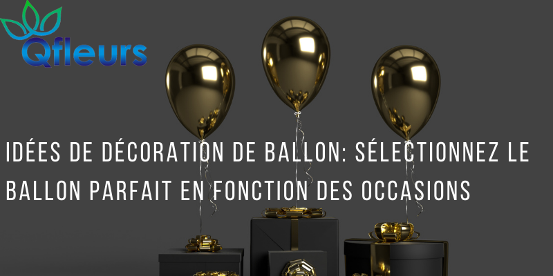 Idées de décoration de ballon: sélectionnez le ballon parfait en fonction des occasions