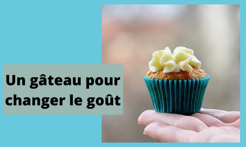 Un g&acirc;teau pour changer le go&ucirc;t