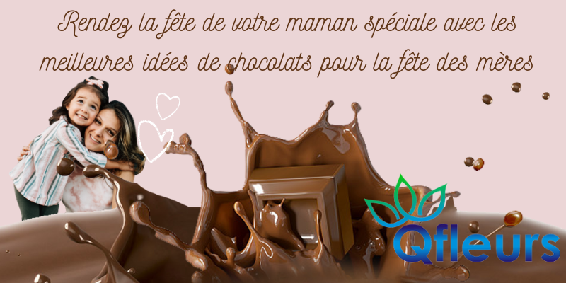 Rendez la f&ecirc;te de votre maman sp&eacute;ciale avec les meilleures id&eacute;es de chocolats pour la f&ecirc;te des m&egrave;res