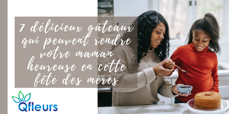 7 d&eacute;licieux g&acirc;teaux qui peuvent rendre votre maman heureuse en cette f&ecirc;te des m&egrave;res