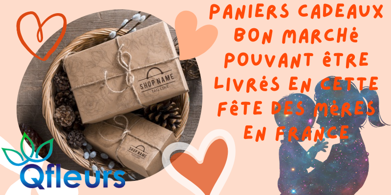 Paniers cadeaux bon march&eacute; pouvant &ecirc;tre livr&eacute;s en cette f&ecirc;te des m&egrave;res en France