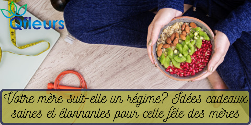 Votre m&egrave;re suit-elle un r&eacute;gime? Id&eacute;es cadeaux saines et &eacute;tonnantes pour cette f&ecirc;te des m&egrave;res