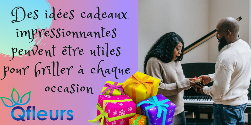 Des idées cadeaux impressionnantes peuvent être utiles pour briller à chaque occasion