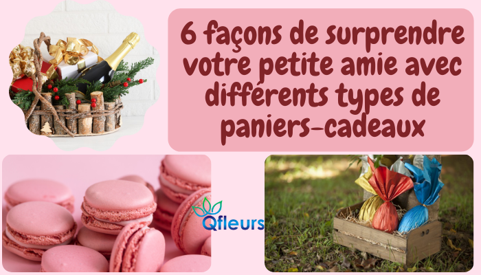 6 fa&ccedil;ons de surprendre votre petite amie avec diff&eacute;rents types de paniers-cadeaux
