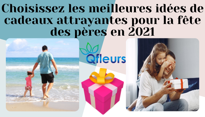 Choisissez les meilleures idées de cadeaux attrayantes pour la fête des pères en 2021