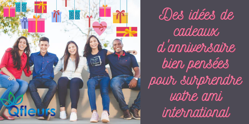  Des id&eacute;es cadeaux d'anniversaire bien pens&eacute;es pour surprendre vos amis internationaux 
