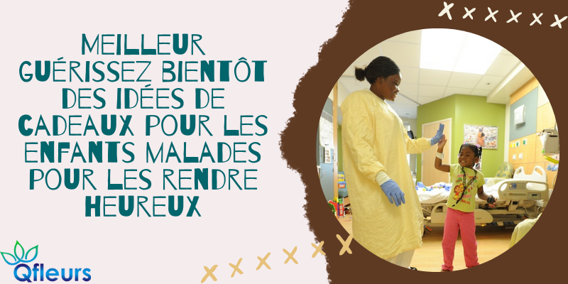 Meilleur gu&eacute;rissez bient&ocirc;t des id&eacute;es de cadeaux pour les enfants malades pour les rendre heureux