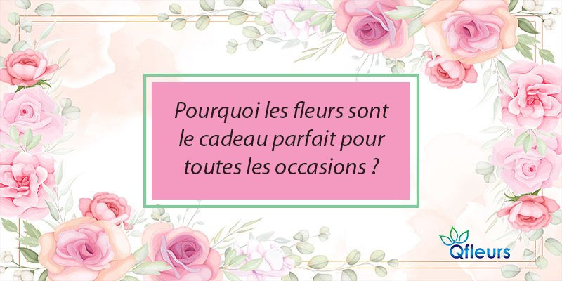 Pourquoi les fleurs sont le cadeau parfait pour toutes les occasions ?