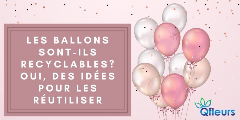 Les ballons sont-ils recyclables? Oui, des id&eacute;es pour les r&eacute;utiliser