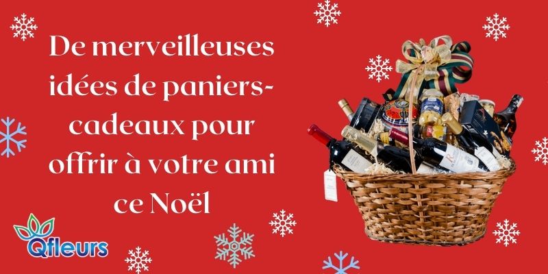 De merveilleuses id&eacute;es de paniers-cadeaux pour offrir &agrave; votre ami ce No&euml;l
