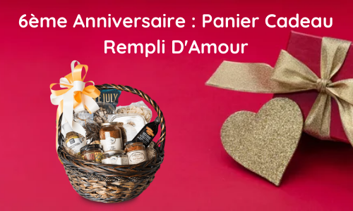 6e anniversaire : panier-cadeau rempli d'amour