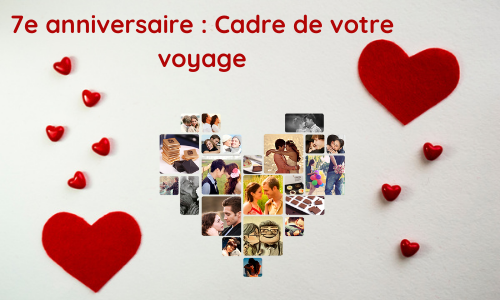 7e&nbsp;anniversaire&nbsp;:&nbsp;cadre de votre voyage