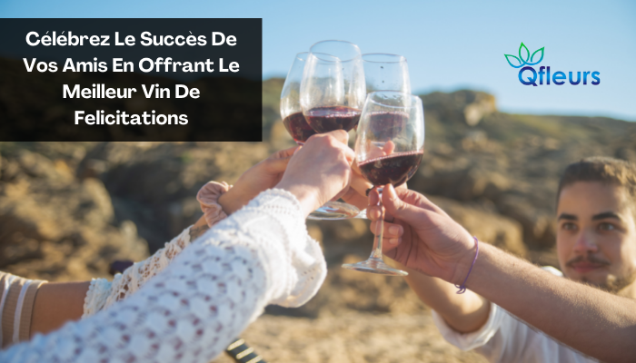 C&eacute;l&eacute;brez Le Succ&egrave;s De Vos Amis En Offrant Le Meilleur Vin De Felicitations