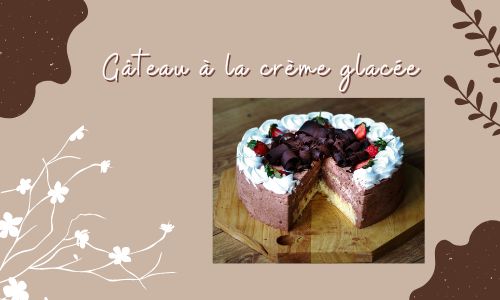 G&acirc;teau &agrave; la cr&egrave;me glac&eacute;e