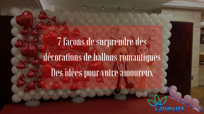 7 façons de surprendre des décorations de ballons romantiques Des idées pour votre amoureux