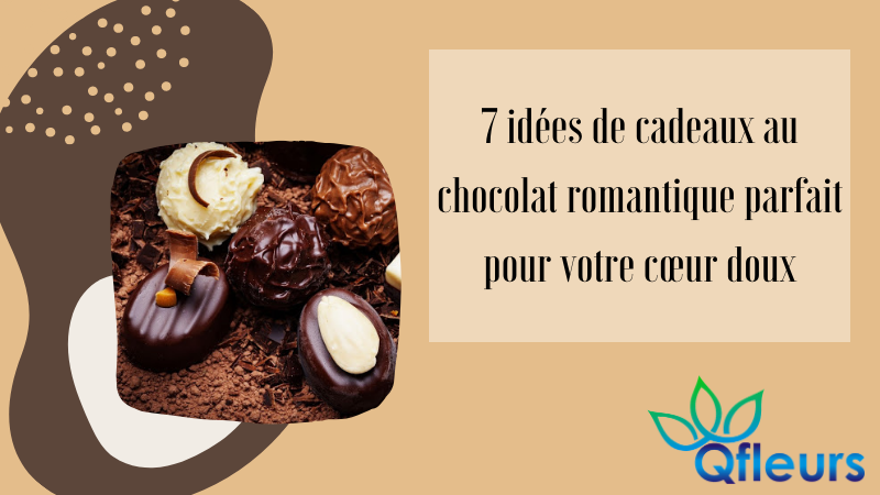 7 idées de cadeaux au chocolat romantique parfait pour votre cœur doux