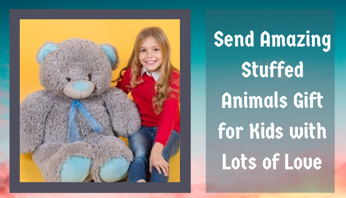 Send Amazing Stuffed Animals Gift for Kids with Lots of Love