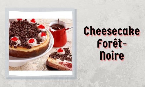 Cheesecake Forêt-Noire