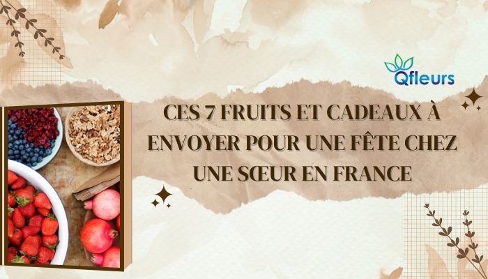 Ces 7 fruits et cadeaux à envoyer pour une fête chez une sœur en France